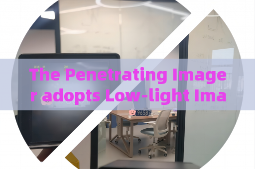 The Penetrating Imager adopts Low-light Imaging for covert patrol along unlit border access roadways