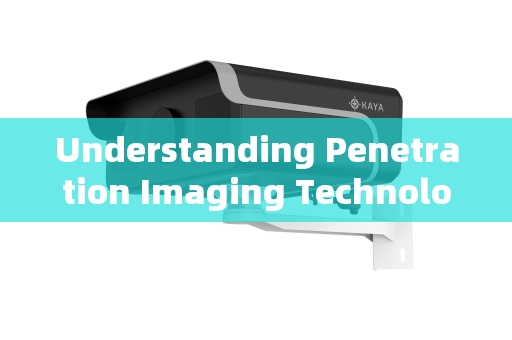Understanding Penetration Imaging Technology