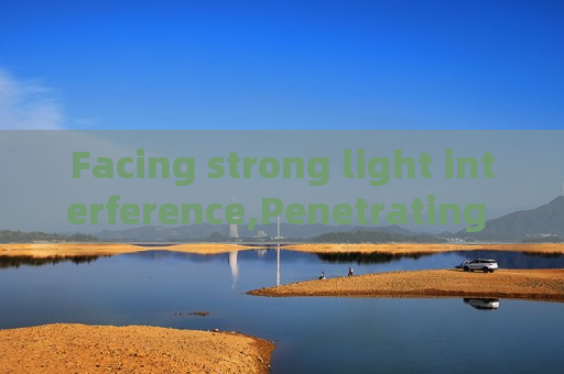 Facing strong light interference,Penetrating Imager relies on Strong Light Suppression Imaging to stabilize law enforcement imaging