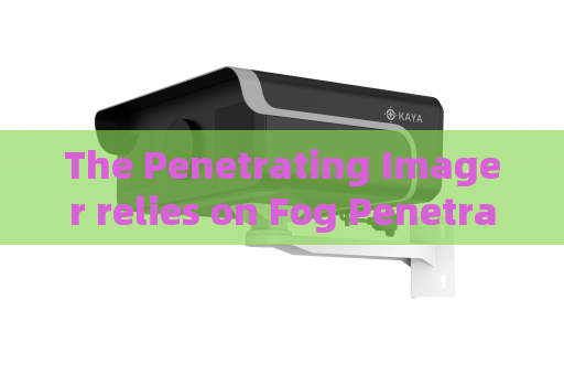 The Penetrating Imager relies on Fog Penetration Imaging for reconnaissance in foggy coastal areas