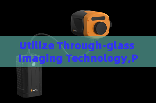 Utilize Through-glass Imaging Technology,Penetrating Imager supports vehicle hidden danger inspection for internal situation perception