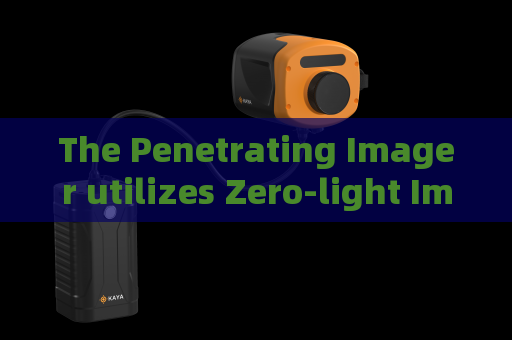 The Penetrating Imager utilizes Zero-light Imaging to implement covert observation after dark