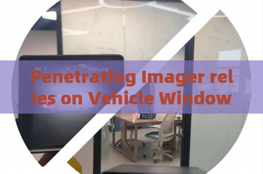 Penetrating Imager relies on Vehicle Window Penetration,supports urban night law enforcement for hidden target monitoring