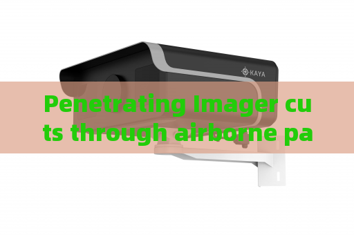 Penetrating Imager cuts through airborne particles to deliver sharp target outlines in heavy fog and smoke conditions Penetrating Imager cuts through airborne particles to deliver sharp target outlines in heavy fog and smoke conditions