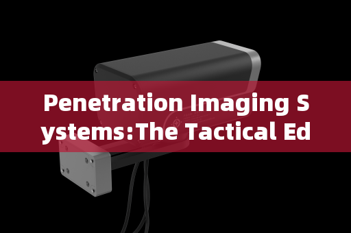 Penetration Imaging Systems:The Tactical Edge in Pre-Raid Reconnaissance