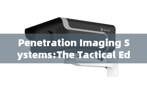 Penetration Imaging Systems:The Tactical Edge in Pre-Raid Reconnaissance