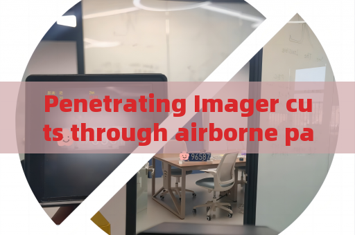 Penetrating Imager cuts through airborne particles to deliver sharp target outlines in heavy fog and smoke conditions