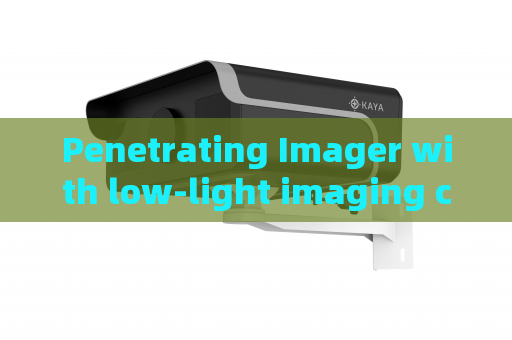Penetrating Imager with low-light imaging capability for border night patrol to achieve long-distance tactical reconnaissance