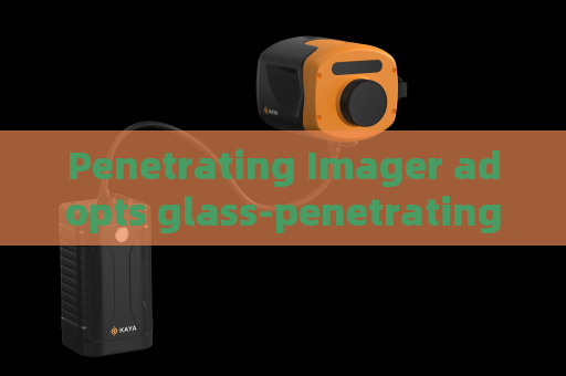 Penetrating Imager adopts glass-penetrating imaging,carries out tactical observation for static vehicle inspection