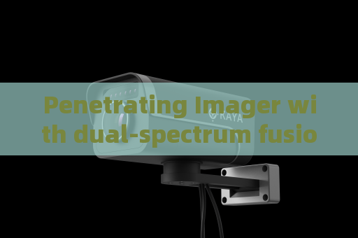 Penetrating Imager with dual-spectrum fusion imaging capability for building fire emergency rescue to locate trapped survivors behind smoke