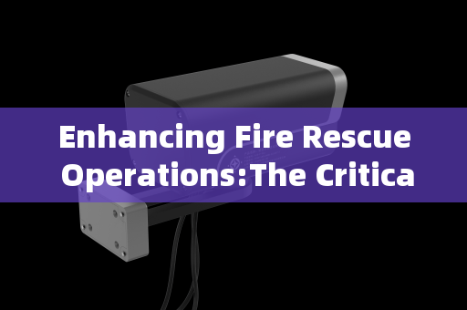 Enhancing Fire Rescue Operations:The Critical Support of Penetration Imaging Systems