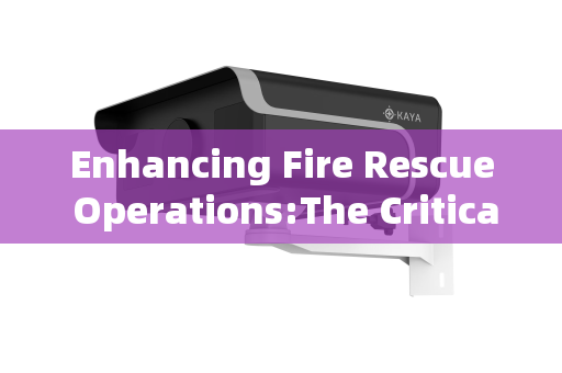 Enhancing Fire Rescue Operations:The Critical Support of Penetration Imaging Systems