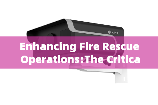 Enhancing Fire Rescue Operations:The Critical Support of Penetration Imaging Systems