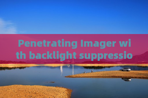 Penetrating Imager with backlight suppression capability for highway checkpoint surveillance to identify obscured vehicles and hidden suspects