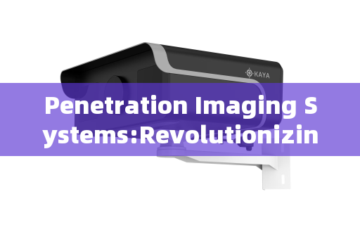 Penetration Imaging Systems:Revolutionizing Efficiency in Fire and Rescue Operations