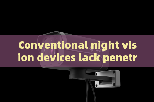 Conventional night vision devices lack penetration capability,Penetrating Imager adapts glass and fog environments for effective tactical observation
