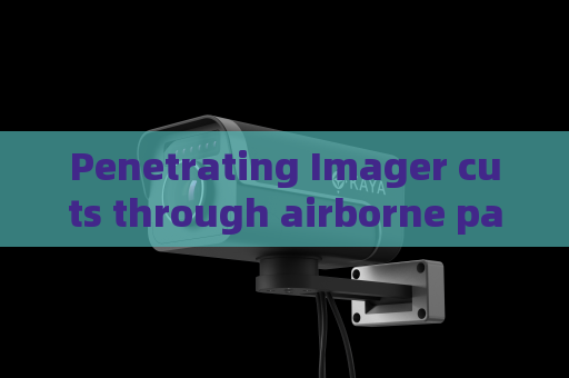 Penetrating Imager cuts through airborne particles to deliver sharp target outlines in heavy fog and smoke conditions
