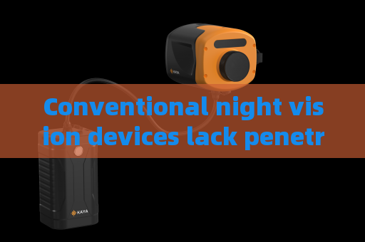 Conventional night vision devices lack penetration capability,Penetrating Imager adapts glass and fog environments for effective tactical observation