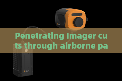 Penetrating Imager cuts through airborne particles to deliver sharp target outlines in heavy fog and smoke conditions