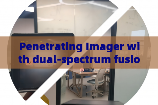 Penetrating Imager with dual-spectrum fusion imaging capability for building fire emergency rescue to locate trapped survivors behind smoke