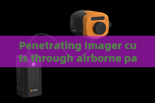 Penetrating Imager cuts through airborne particles to deliver sharp target outlines in heavy fog and smoke conditions