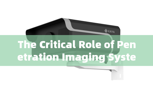 The Critical Role of Penetration Imaging Systems in Enhancing Airport Security Surveillance