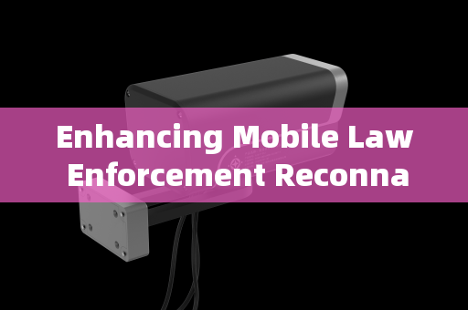 Enhancing Mobile Law Enforcement Reconnaissance:The Critical Role of Penetration Imaging Systems