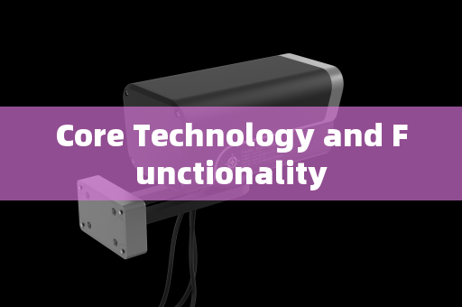 Core Technology and Functionality