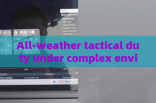All-weather tactical duty under complex environments,Low-light Imaging ensures stable law enforcement reconnaissance