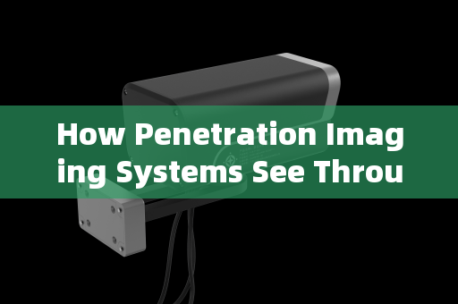 How Penetration Imaging Systems See Through Vehicle Windows:Technology and Applications