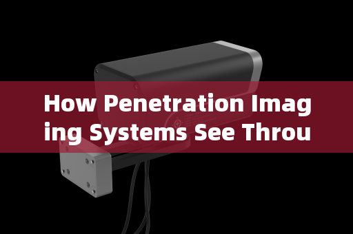 How Penetration Imaging Systems See Through Vehicle Windows:Technology and Applications