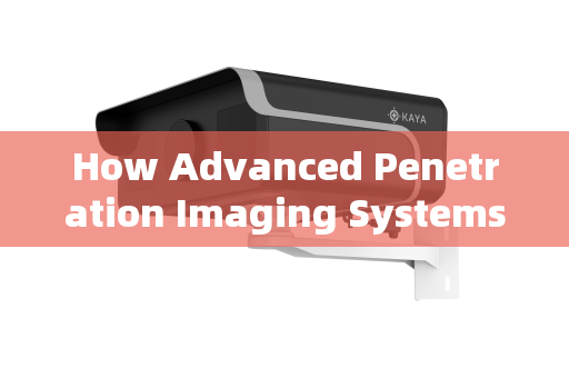 How Advanced Penetration Imaging Systems Achieve Clear Vision Through Glass Curtain Walls