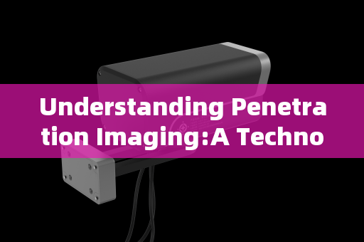 Understanding Penetration Imaging:A Technological Leap