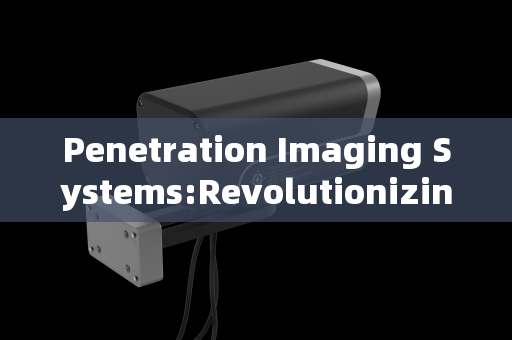 Penetration Imaging Systems:Revolutionizing Urban Checkpoint Reconnaissance