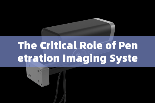 The Critical Role of Penetration Imaging Systems in Rural Patrol Vehicle Inspections