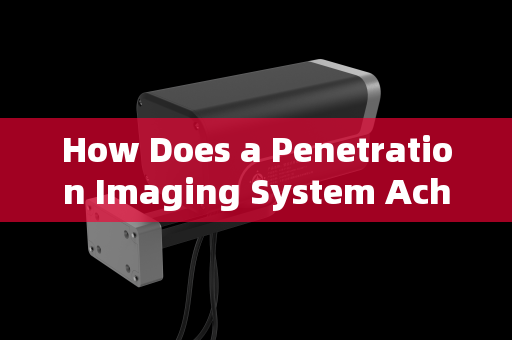 How Does a Penetration Imaging System Achieve Clear Imaging Through Vehicle Windows?