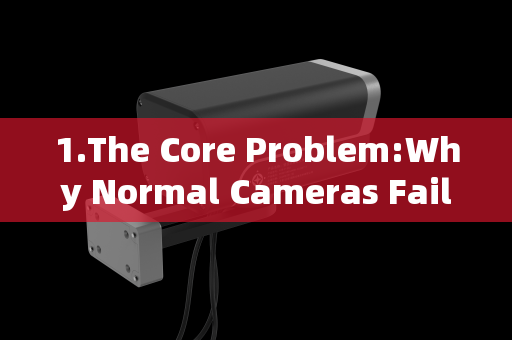 1.The Core Problem:Why Normal Cameras Fail