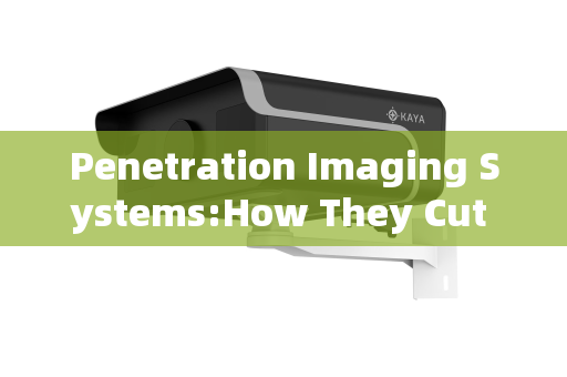 Penetration Imaging Systems:How They Cut Through the Smoke