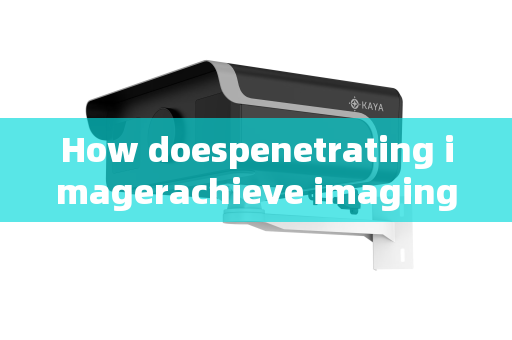 How doespenetrating imagerachieve imaging through vehicle windows?