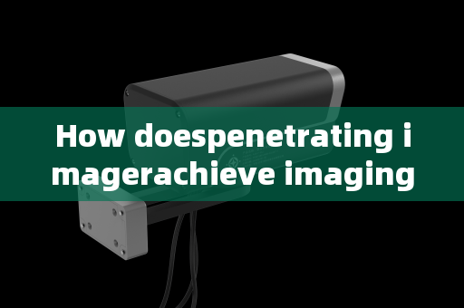 How doespenetrating imagerachieve imaging through vehicle windows?