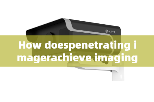 How doespenetrating imagerachieve imaging through vehicle windows?