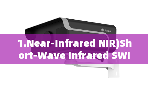 1.Near-Infrared NIR)Short-Wave Infrared SWIR)Imaging