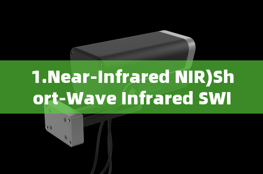 1.Near-Infrared NIR)Short-Wave Infrared SWIR)Imaging