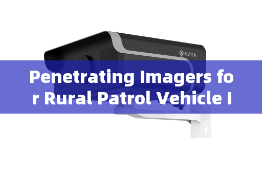 Penetrating Imagers for Rural Patrol Vehicle Inspections