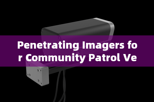 Penetrating Imagers for Community Patrol Vehicle Safety Checks