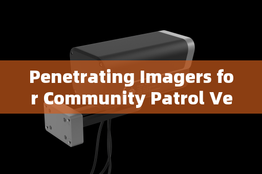 Penetrating Imagers for Community Patrol Vehicle Safety Checks