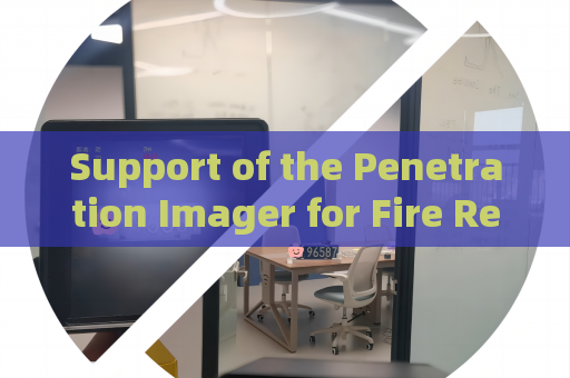 Support of the Penetration Imager for Fire Rescue with Smoke Penetration Imaging When Fire,Smoke,and Extreme Heat Obstruct Vision