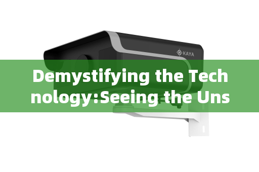 Demystifying the Technology:Seeing the Unseen
