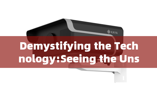 Demystifying the Technology:Seeing the Unseen