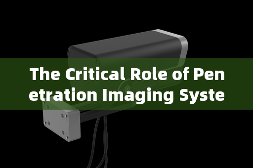 The Critical Role of Penetration Imaging Systems in Border Smuggling Reconnaissance and Interdiction